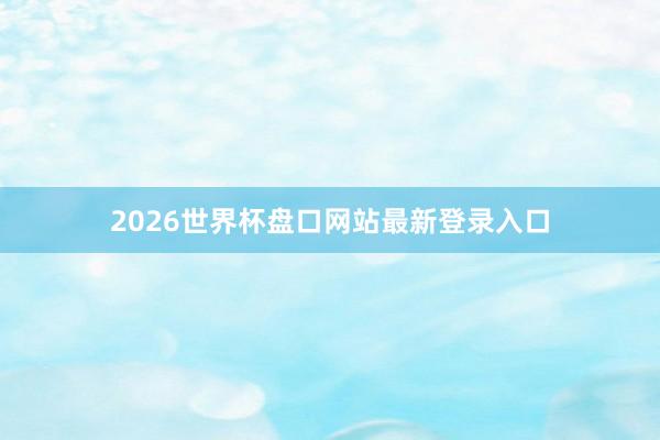 2026世界杯盘口网站最新登录入口