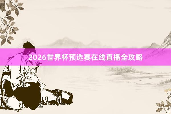 2026世界杯预选赛在线直播全攻略