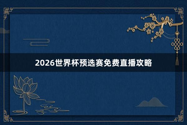 2026世界杯预选赛免费直播攻略