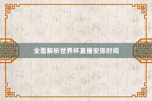 全面解析世界杯直播安排时间