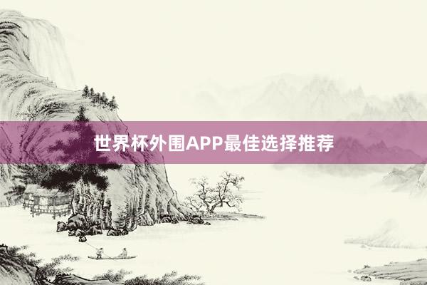 世界杯外围APP最佳选择推荐