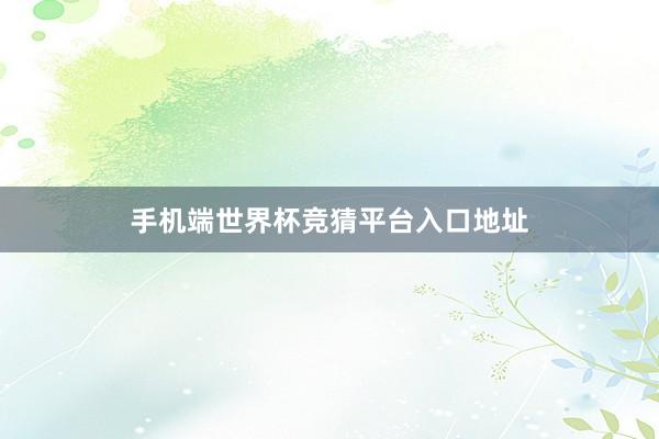 手机端世界杯竞猜平台入口地址
