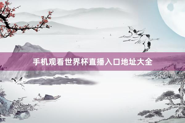 手机观看世界杯直播入口地址大全