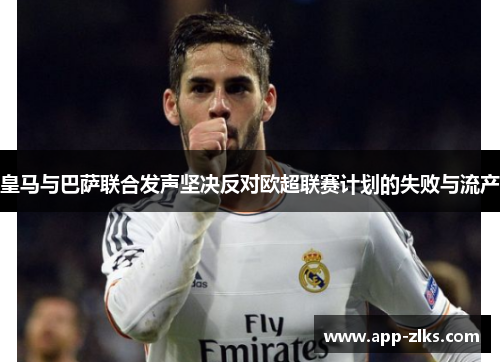 皇马与巴萨联合发声坚决反对欧超联赛计划的失败与流产
